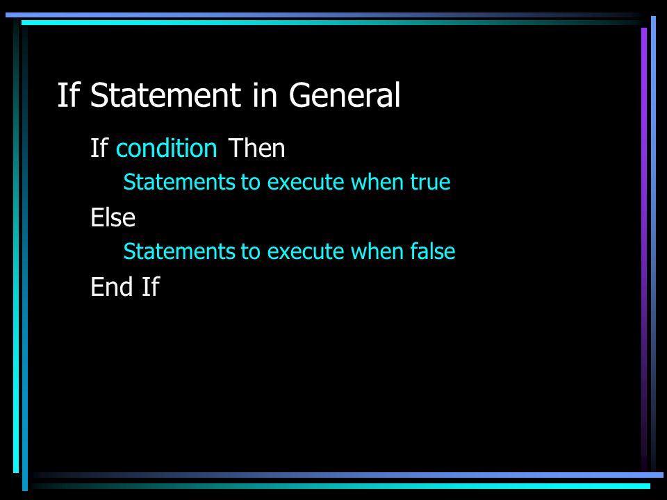 If Statement in General If condition Then Statements to execute when true Else Statements to execute when false End If