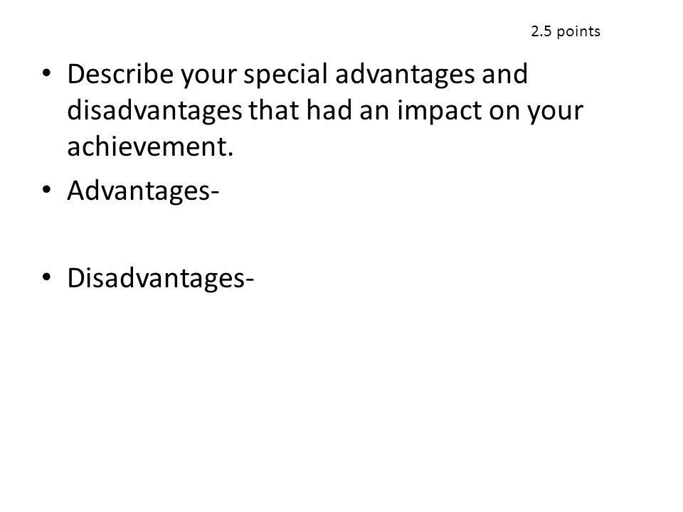 Describe your special advantages and disadvantages that had an impact on your achievement.