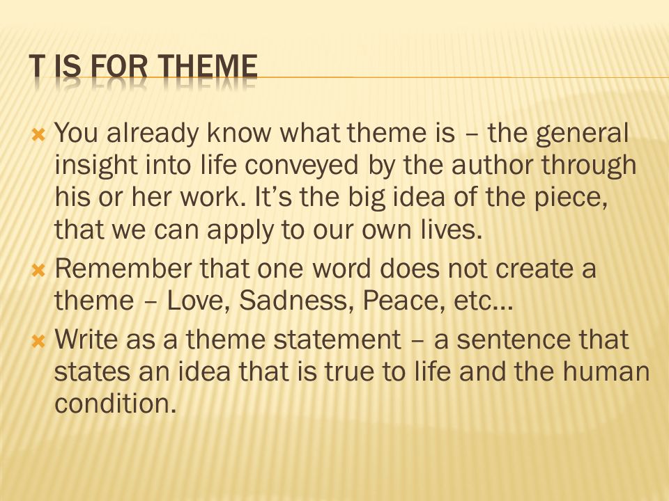 You already know what theme is – the general insight into life conveyed by the author through his or her work.