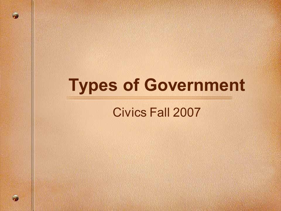 Types of Government Civics Fall 2007