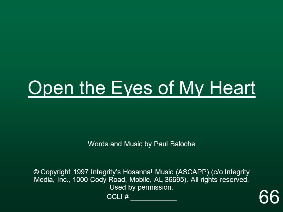 Open the Eyes of My Heart Words and Music by Paul Baloche © Copyright 1997 Integrity’s Hosanna.