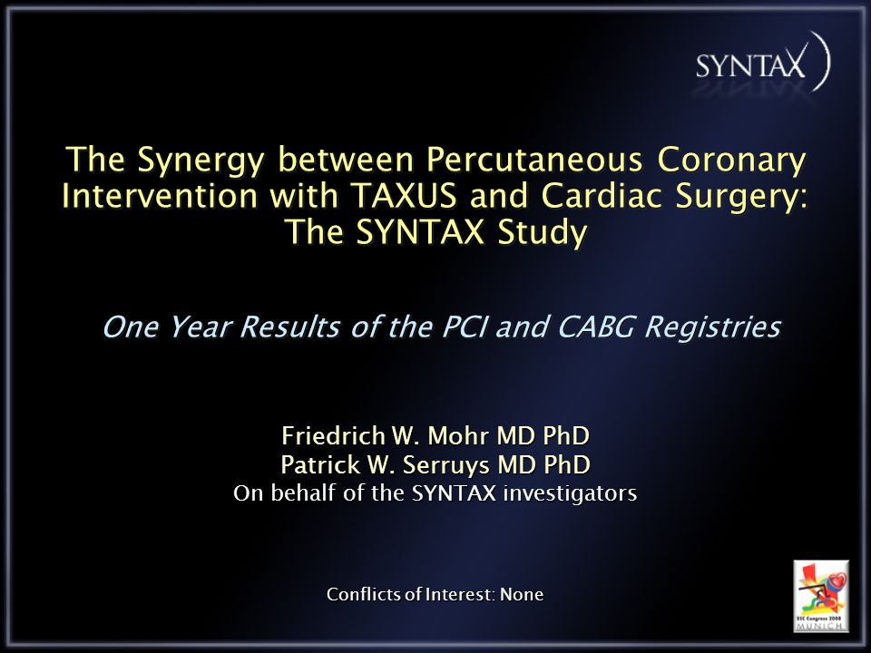The Synergy between Percutaneous Coronary Intervention with TAXUS and Cardiac Surgery: The SYNTAX Study One Year Results of the PCI and CABG Registries Friedrich W.