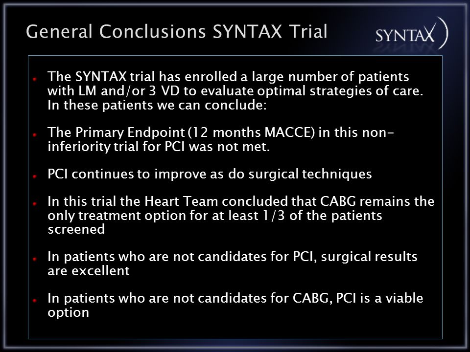 General Conclusions SYNTAX Trial The SYNTAX trial has enrolled a large number of patients with LM and/or 3 VD to evaluate optimal strategies of care.