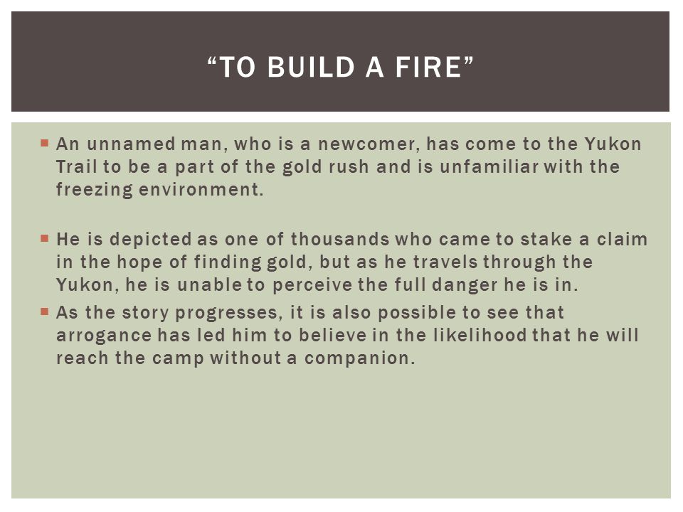 Jack London “TO BUILD A FIRE”.  Grew up in extreme poverty and began  supporting himself at the age of 11  His struggles gave him sympathy for  the working. - ppt download