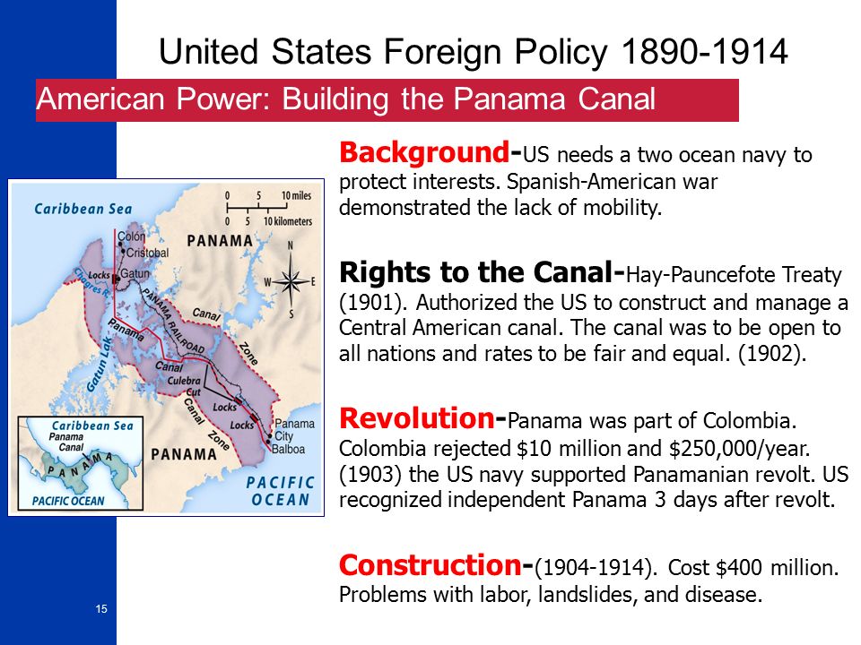 15 United States Foreign Policy American Power: Building the Panama Canal Background- US needs a two ocean navy to protect interests.