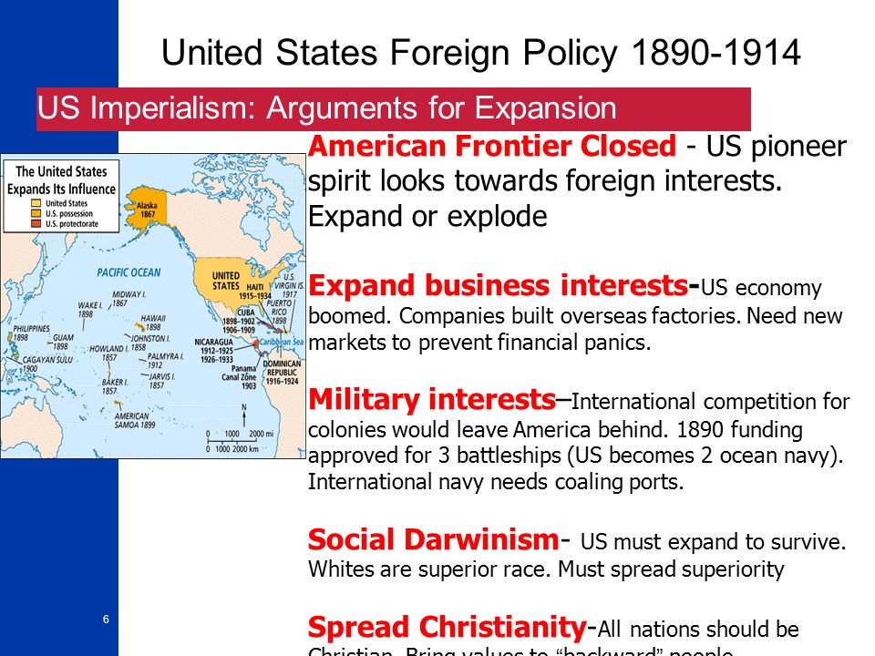 6 United States Foreign Policy US Imperialism: Arguments for Expansion American Frontier Closed - US pioneer spirit looks towards foreign interests.