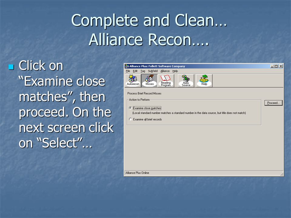Complete and Clean… Alliance Recon…. Click on Examine close matches , then proceed.