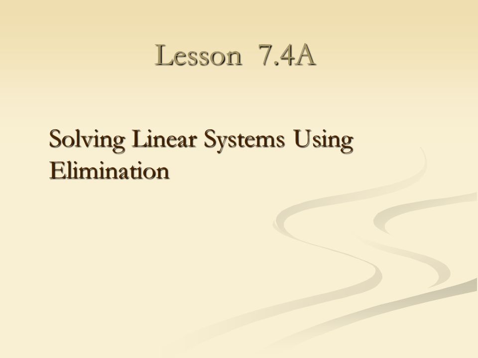 Lesson 7.4A Solving Linear Systems Using Elimination