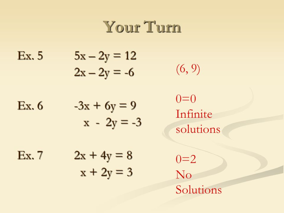 Your Turn Ex. 55x – 2y = 12 2x – 2y = -6 Ex. 6-3x + 6y = 9 x - 2y = -3 x - 2y = -3 Ex.