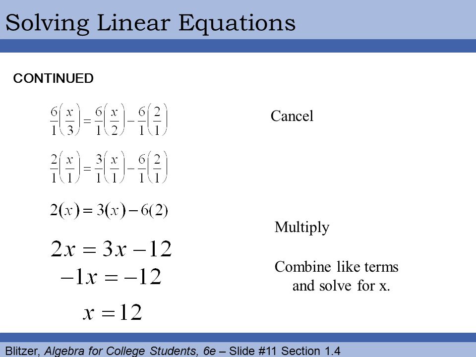 Blitzer, Algebra for College Students, 6e – Slide #11 Section 1.4 Solving Linear Equations Cancel CONTINUED Multiply Combine like terms and solve for x.