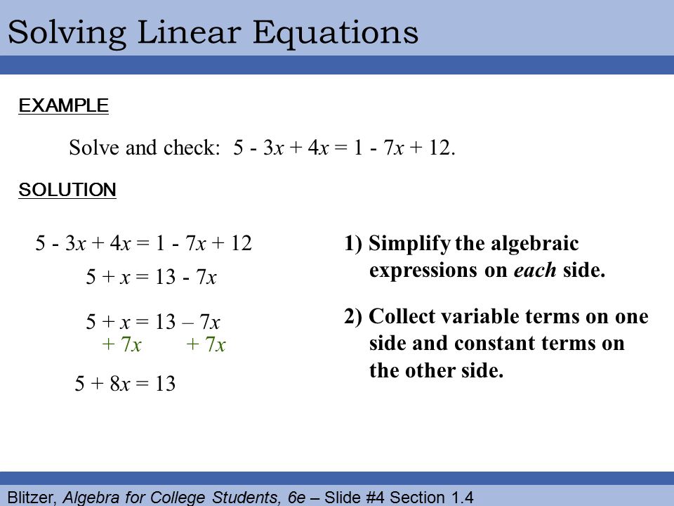 Blitzer, Algebra for College Students, 6e – Slide #4 Section 1.4 Solving Linear EquationsEXAMPLE SOLUTION Solve and check: 5 - 3x + 4x = 1 - 7x + 12.