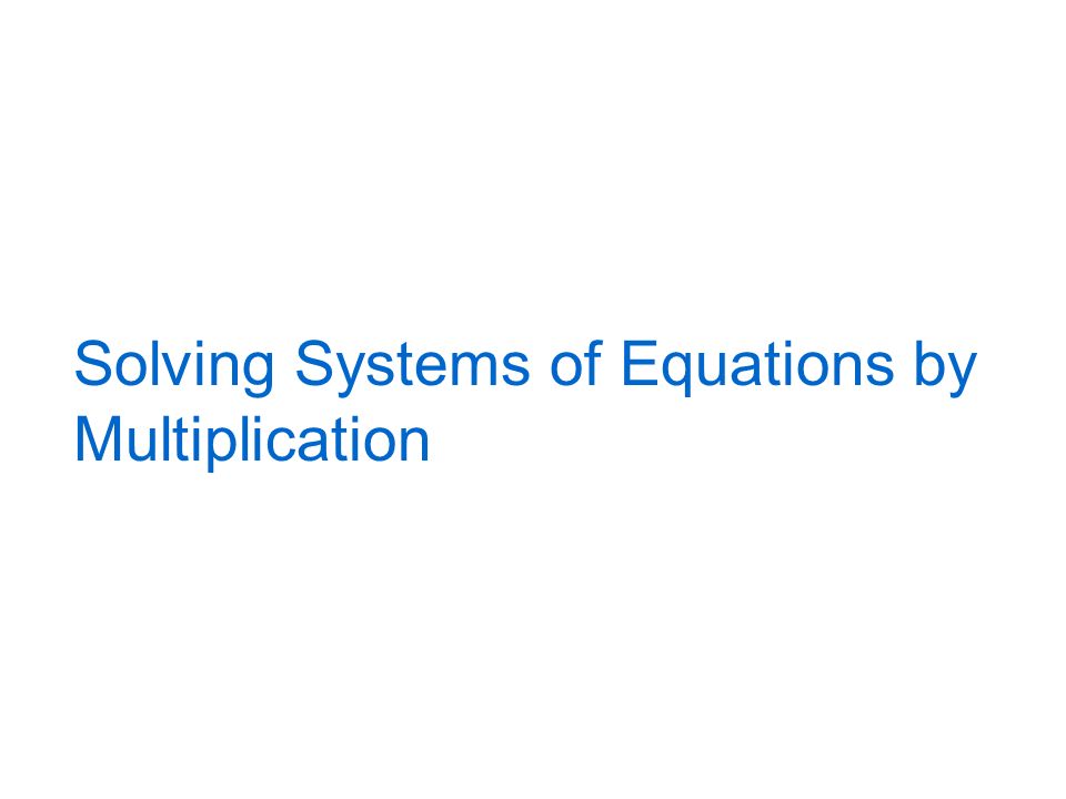 Solving Systems of Equations by Multiplication
