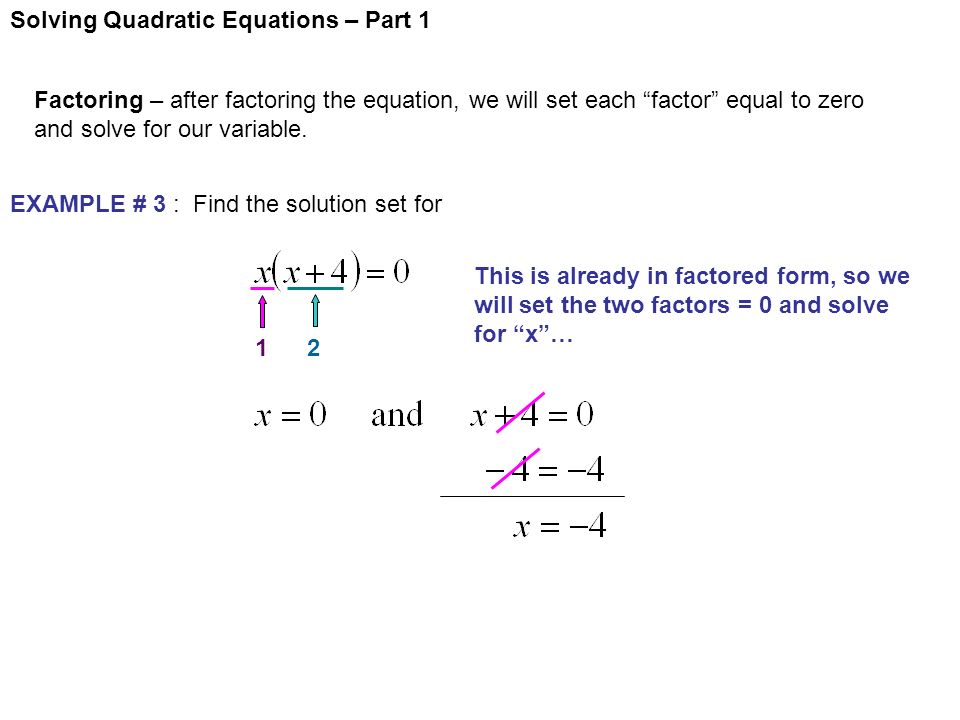 Solving Quadratic Equations – Part 1 Factoring – after factoring the equation, we will set each factor equal to zero and solve for our variable.