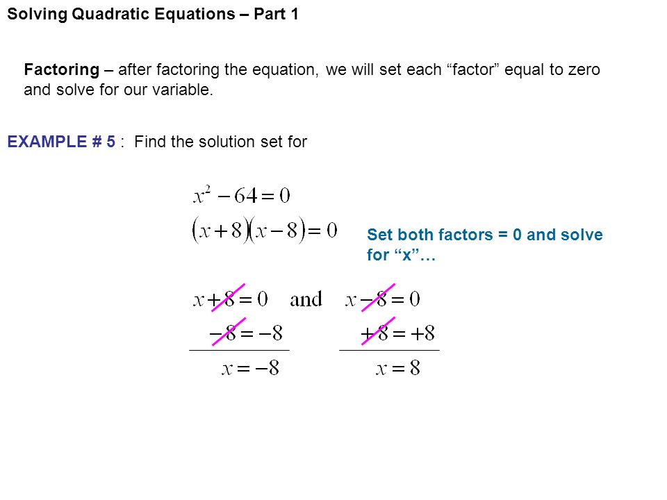 Solving Quadratic Equations – Part 1 Factoring – after factoring the equation, we will set each factor equal to zero and solve for our variable.
