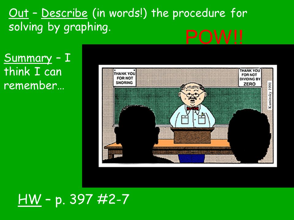 HW – p. 397 #2-7 Out – Describe (in words!) the procedure for solving by graphing.