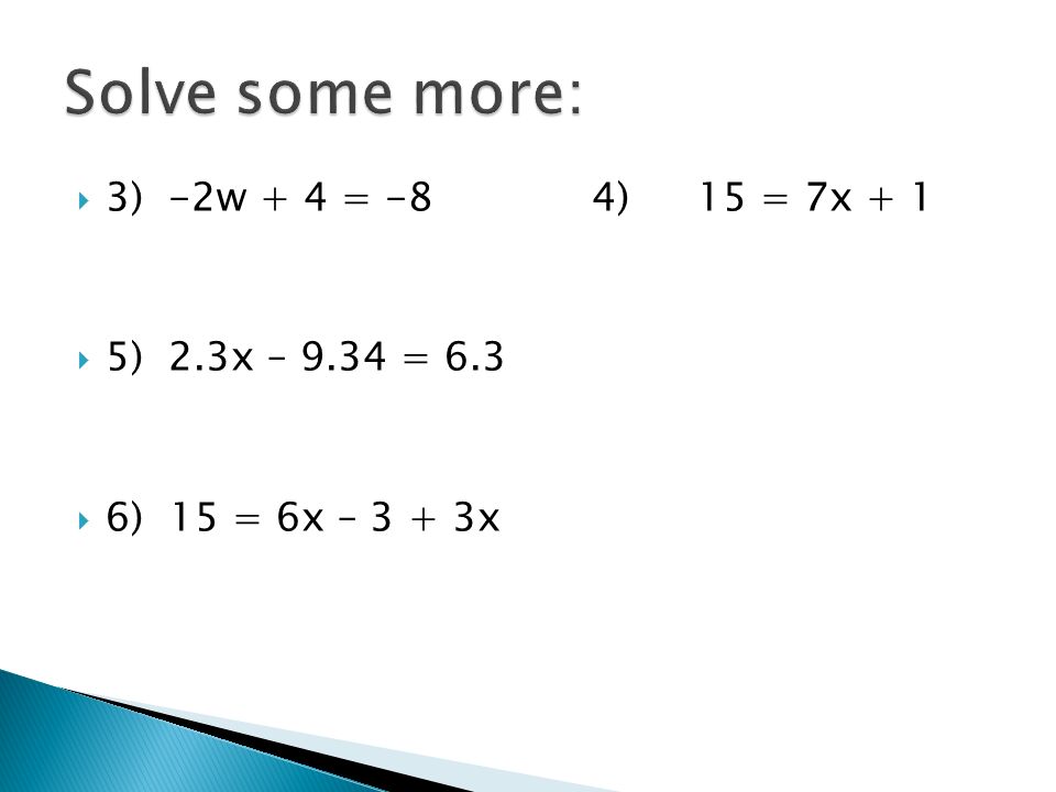  3) -2w + 4 = -84)15 = 7x + 1  5) 2.3x – 9.34 = 6.3  6) 15 = 6x – 3 + 3x