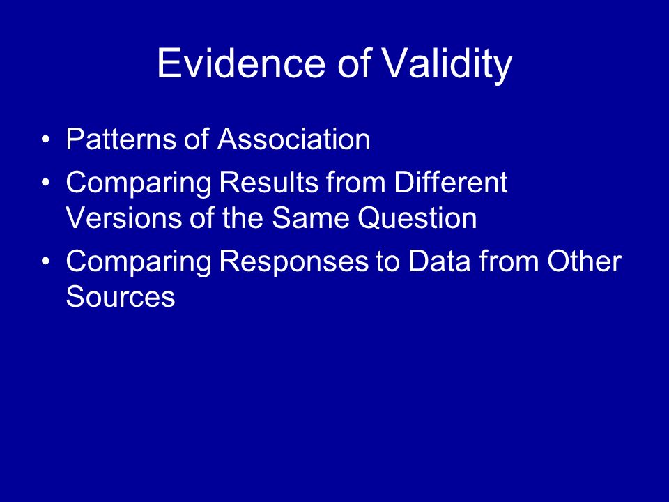 Evidence of Validity Patterns of Association Comparing Results from Different Versions of the Same Question Comparing Responses to Data from Other Sources