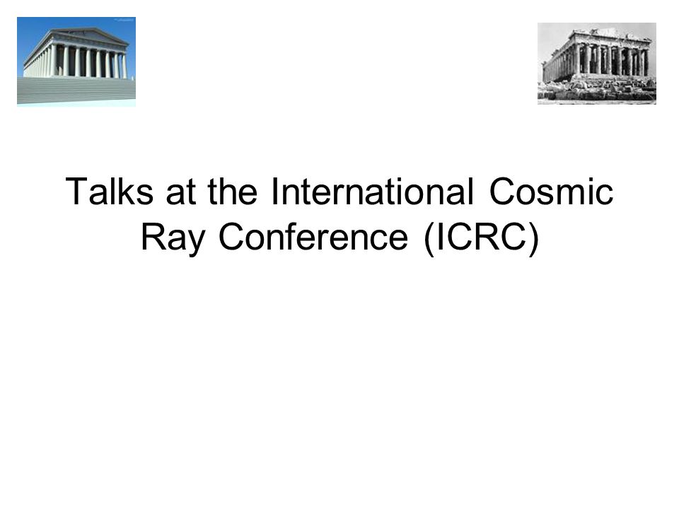 Talks at the International Cosmic Ray Conference (ICRC) ppt download