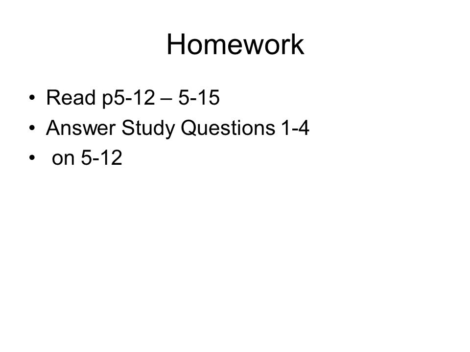 Homework Read p5-12 – 5-15 Answer Study Questions 1-4 on 5-12