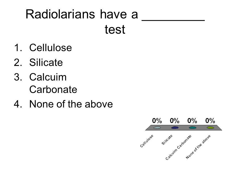 Radiolarians have a _________ test 1.Cellulose 2.Silicate 3.Calcuim Carbonate 4.None of the above