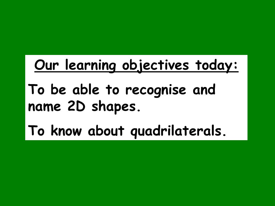 Our learning objectives today: To be able to recognise and name 2D shapes.