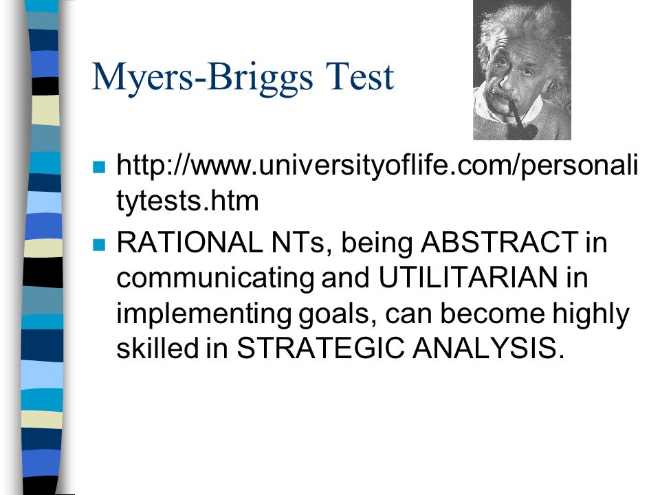 Myers-Briggs Test n   tytests.htm n RATIONAL NTs, being ABSTRACT in communicating and UTILITARIAN in implementing goals, can become highly skilled in STRATEGIC ANALYSIS.