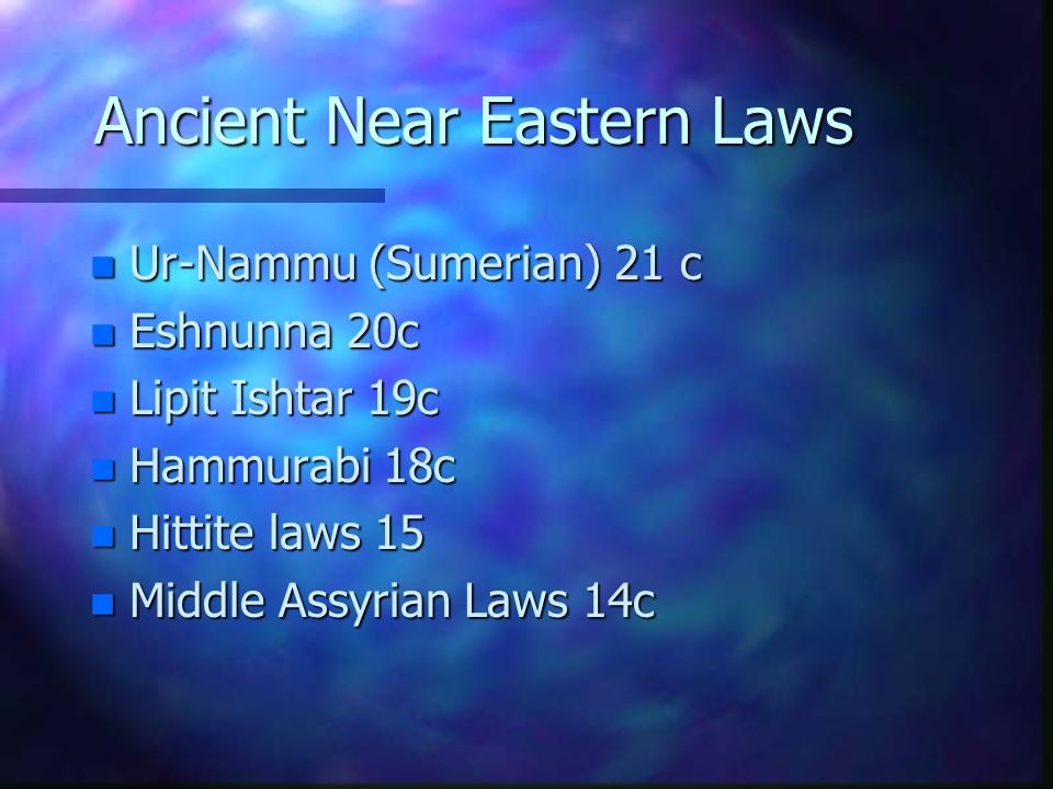 Ancient Near Eastern Laws n Ur-Nammu (Sumerian) 21 c n Eshnunna 20c n Lipit Ishtar 19c n Hammurabi 18c n Hittite laws 15 n Middle Assyrian Laws 14c
