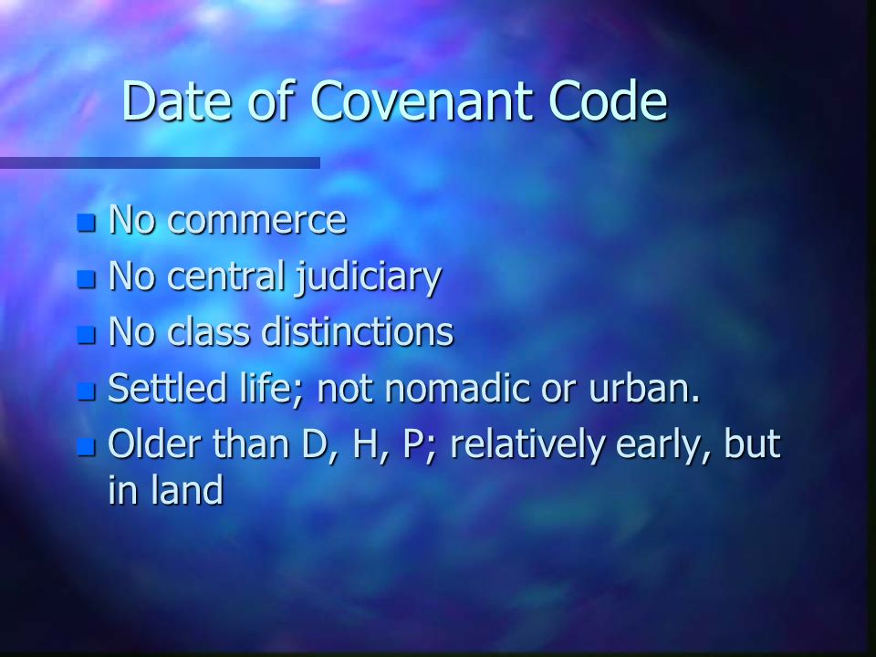 Date of Covenant Code n No commerce n No central judiciary n No class distinctions n Settled life; not nomadic or urban.