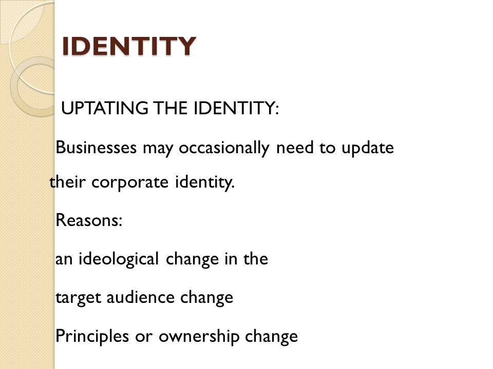 IDENTITY UPTATING THE IDENTITY: Businesses may occasionally need to update their corporate identity.