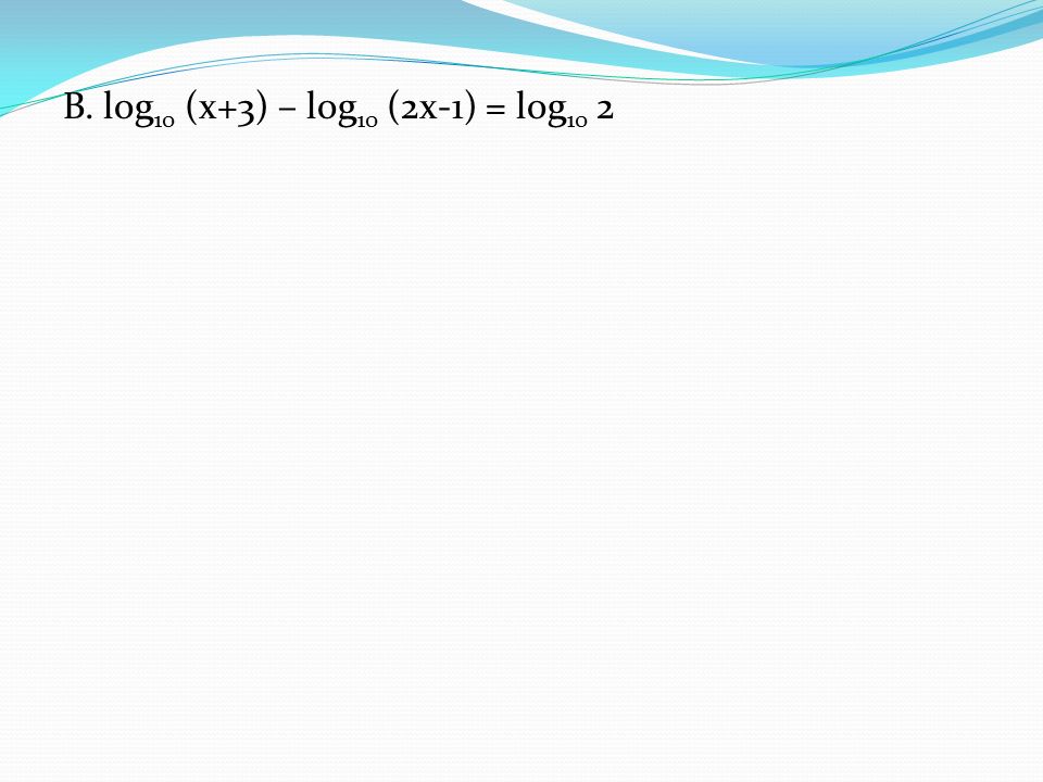B. log 10 (x+3) – log 10 (2x-1) = log 10 2