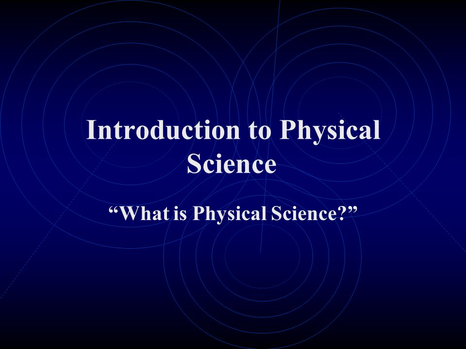 Introduction to Physical Science What is Physical Science