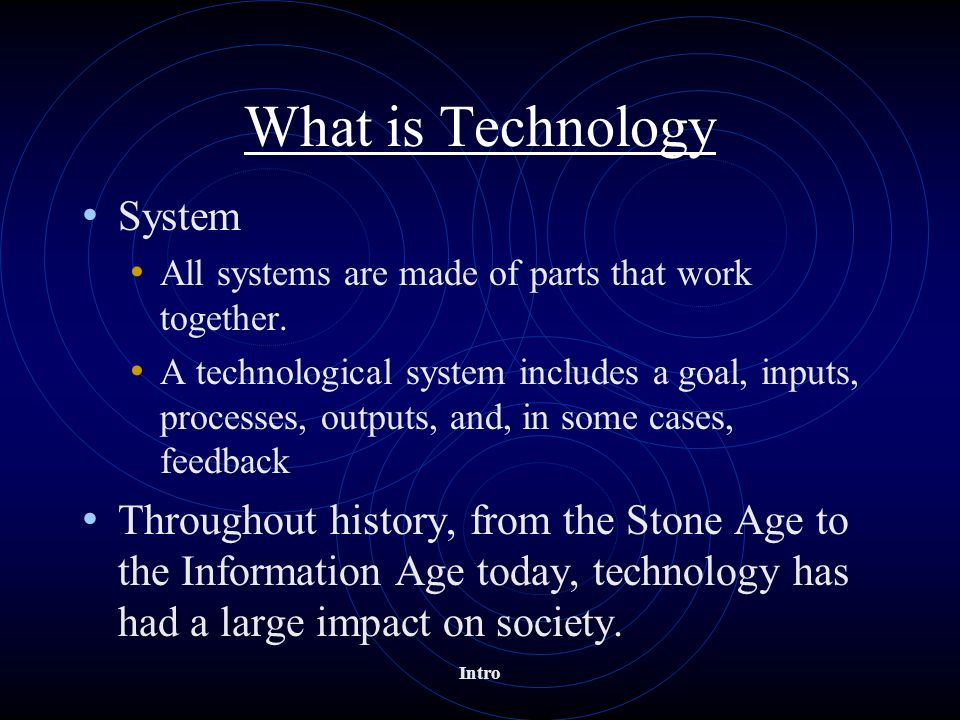 What is Technology System All systems are made of parts that work together.