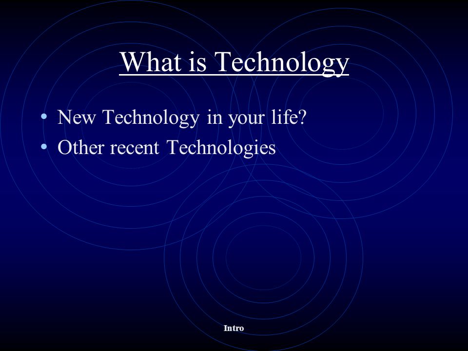 What is Technology New Technology in your life Other recent Technologies Intro