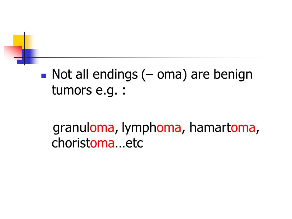 Not all endings (– oma) are benign tumors e.g. : granuloma, lymphoma, hamartoma, choristoma…etc
