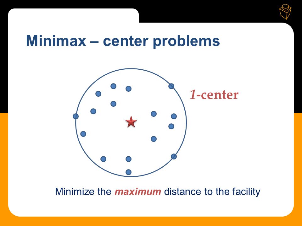 1-center Minimize the maximum distance to the facility Minimax – center problems