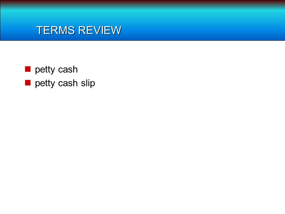 TERMS REVIEW petty cash petty cash slip