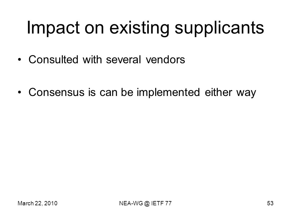 Impact on existing supplicants Consulted with several vendors Consensus is can be implemented either way March 22, IETF 7753