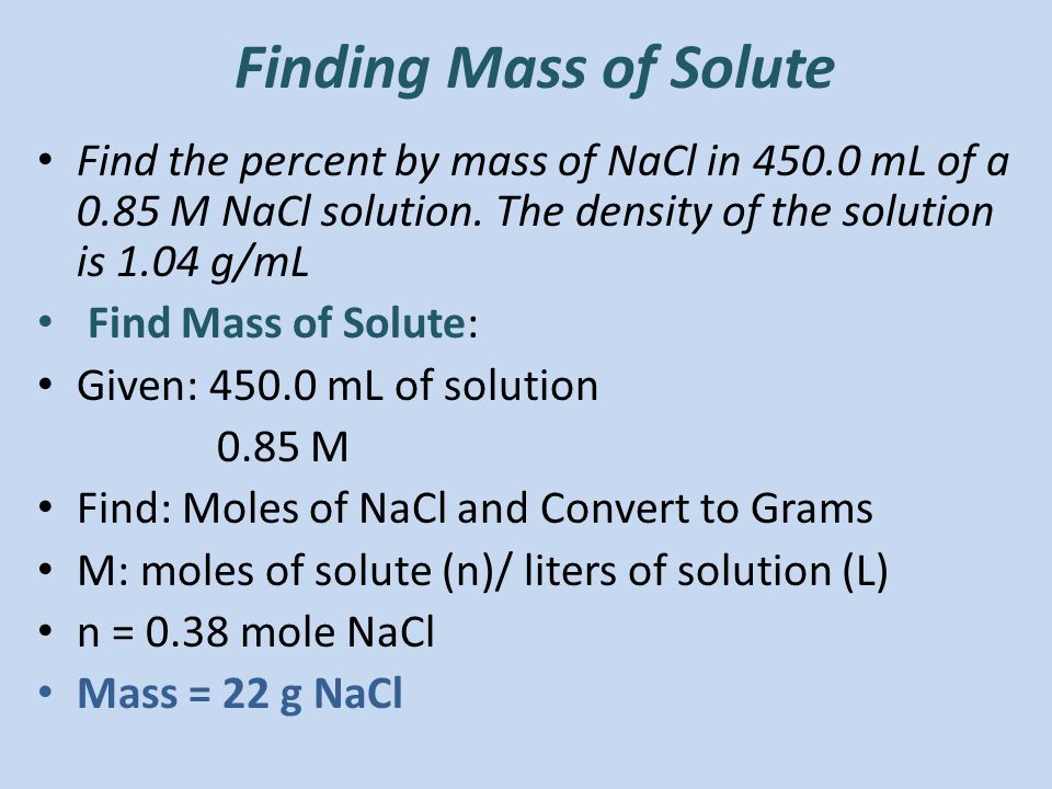 Finding Mass of Solute Find the percent by mass of NaCl in mL of a 0.85 M NaCl solution.