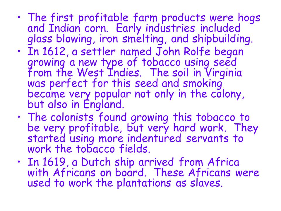 The first profitable farm products were hogs and Indian corn.