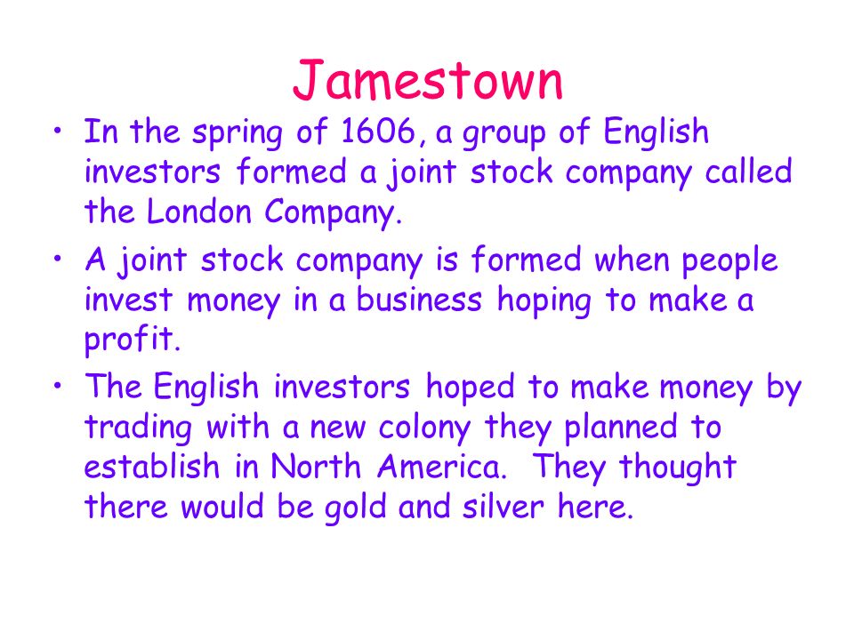 Jamestown In the spring of 1606, a group of English investors formed a joint stock company called the London Company.