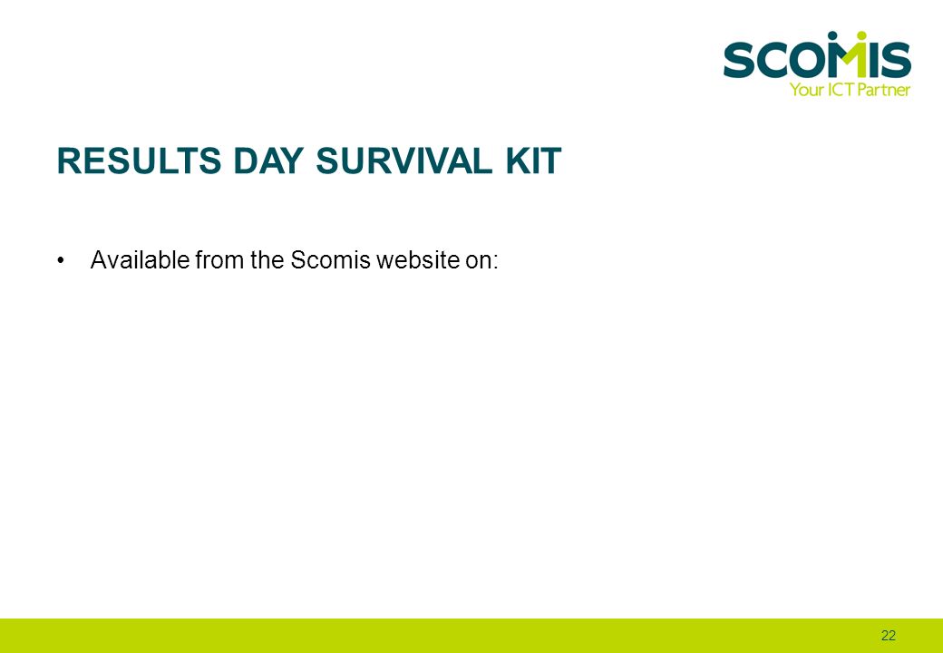 RESULTS DAY SURVIVAL KIT Available from the Scomis website on: 22