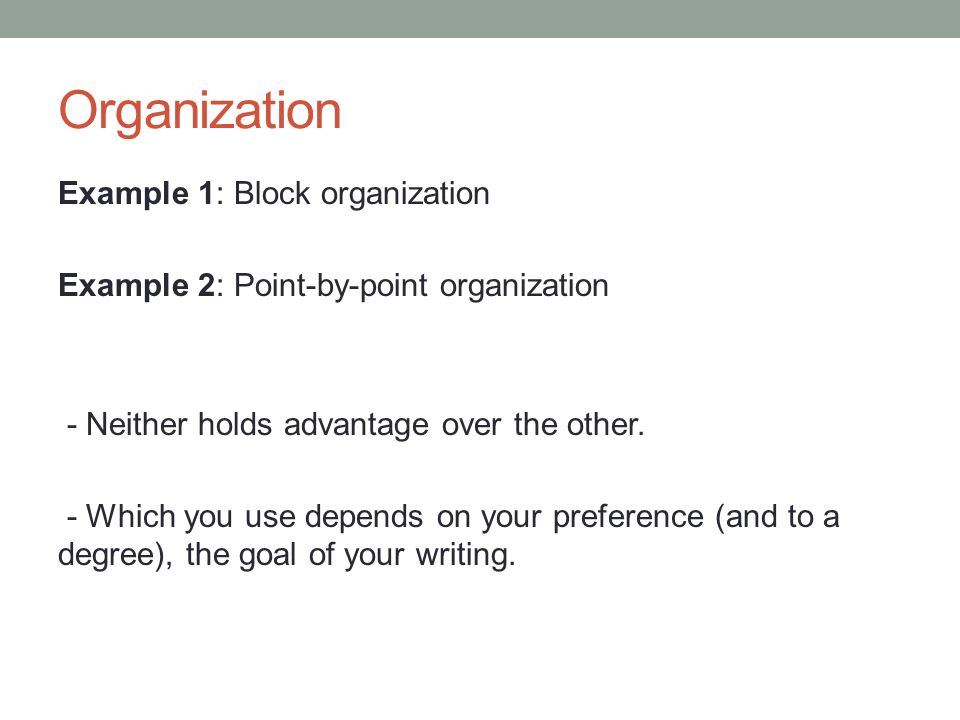 Organization Example 1: Block organization Example 2: Point-by-point organization - Neither holds advantage over the other.