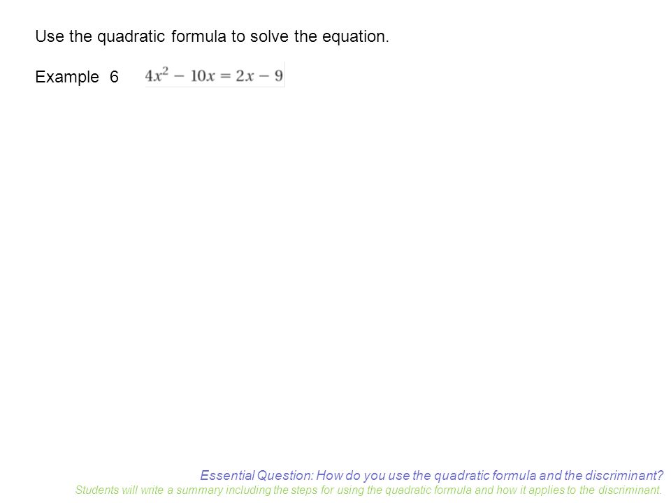 Essential Question: How do you use the quadratic formula and the discriminant.