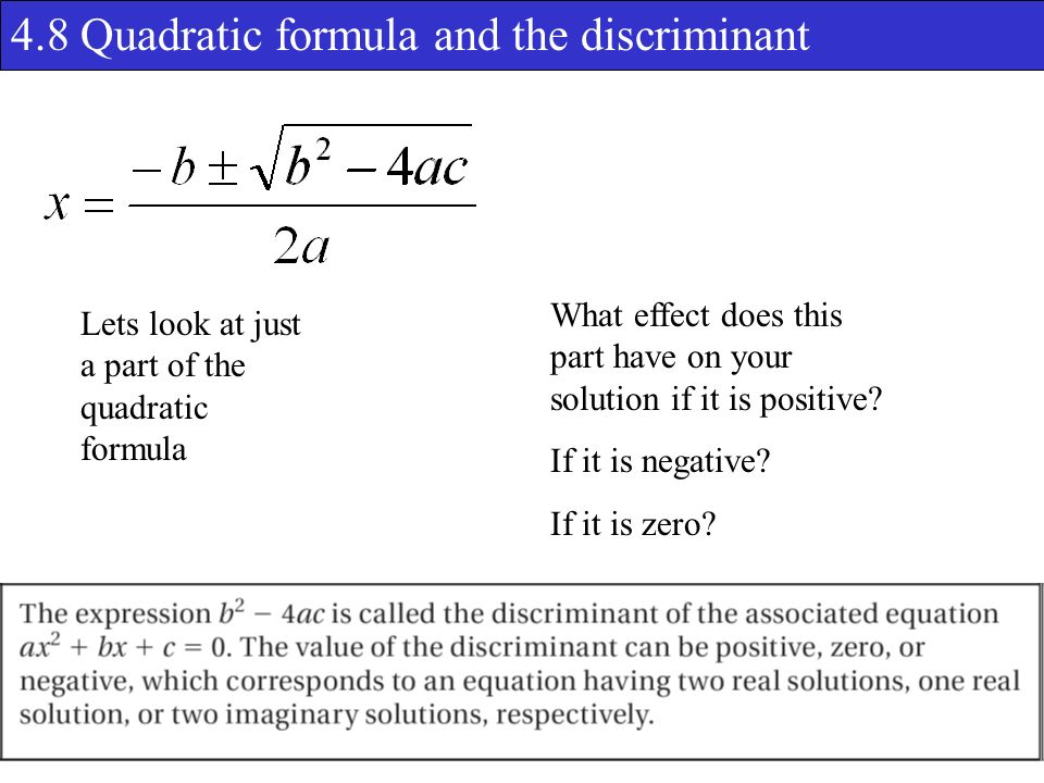4.8 Quadratic formula and the discriminant Lets look at just a part of the quadratic formula What effect does this part have on your solution if it is positive.