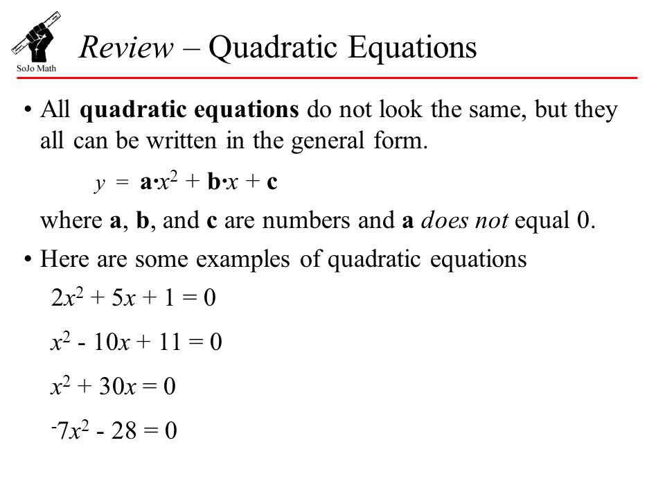 Review – Quadratic Equations All quadratic equations do not look the same, but they all can be written in the general form.