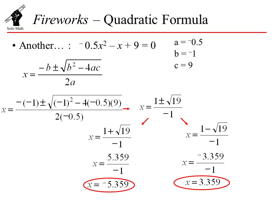 Another… : Fireworks – Quadratic Formula – 0.5x 2 – x + 9 = 0 a = – 0.5 b = – 1 c = 9