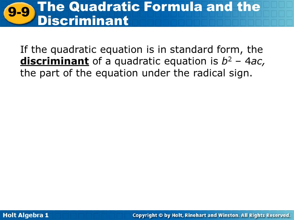 Holt Algebra The Quadratic Formula and the Discriminant If the quadratic equation is in standard form, the discriminant of a quadratic equation is b 2 – 4ac, the part of the equation under the radical sign.