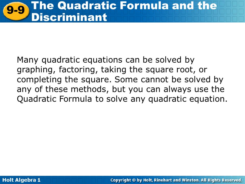 Holt Algebra The Quadratic Formula and the Discriminant Many quadratic equations can be solved by graphing, factoring, taking the square root, or completing the square.