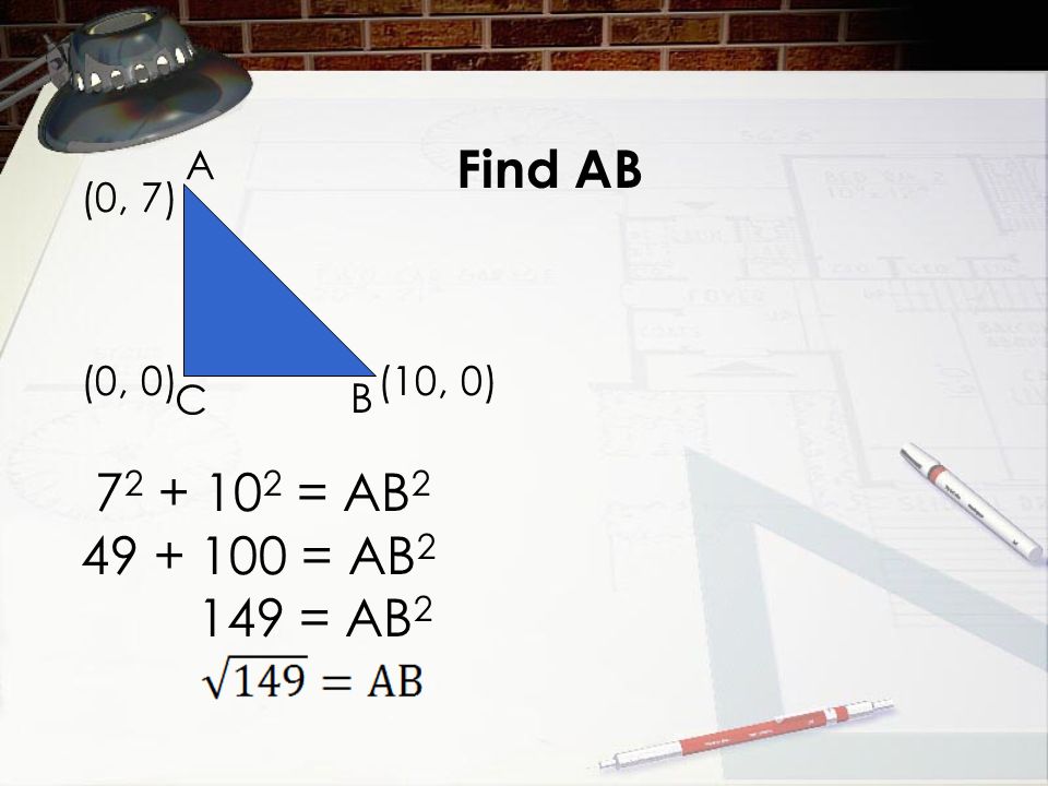 (10, 0) (0, 7) (0, 0) A B C Find AB = AB = AB = AB 2