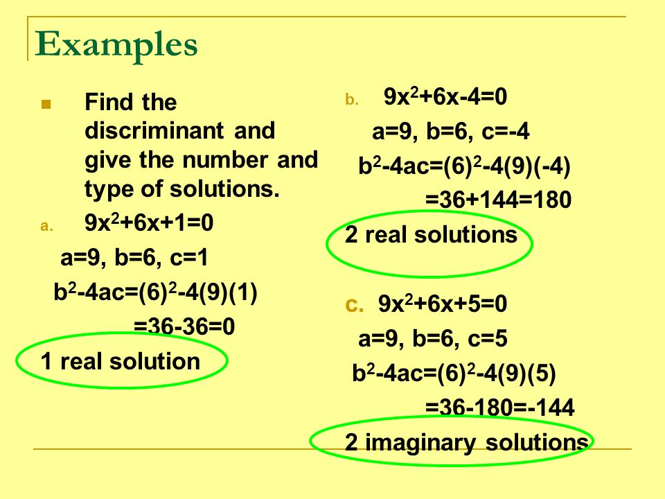 Discriminant: b 2 - 4ac (the number under the square root) The discriminant tells you how many solutions and what type you will have.